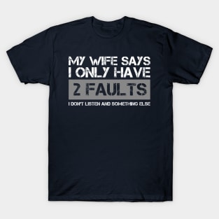 My Wife Says I Only Have Two Faults Funny Gfit T-Shirt